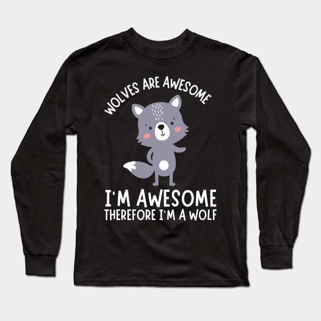 Wolves Are Awesome I'm Awesome I'm A Wolf Long Sleeve T-Shirt by Teewyld